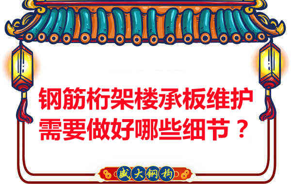 鋼筋桁架樓承板的維護(hù)，需要做好哪些細(xì)節(jié)？