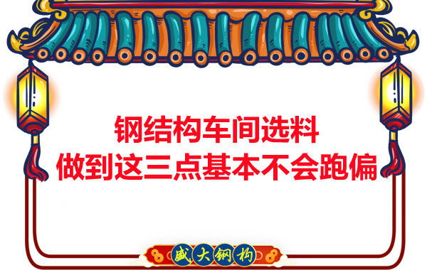 鋼結(jié)構(gòu)車間選料，做到這三點(diǎn)就基本不會(huì)跑偏