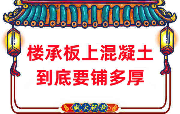 樓承板廠家分享鋼筋桁架樓承板混凝土到底鋪多厚？