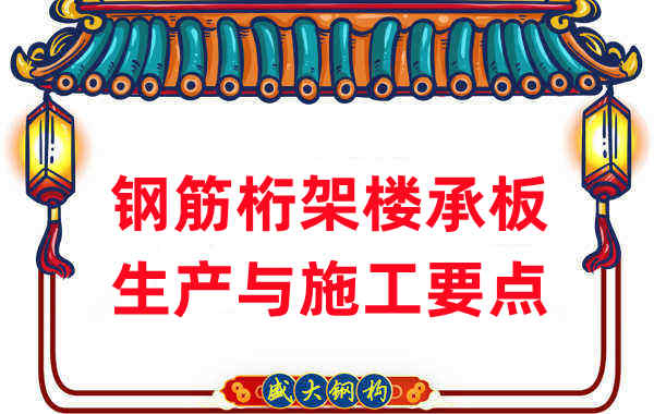 樓承板廠家:鋼筋桁架樓承板生產(chǎn)與施工要點