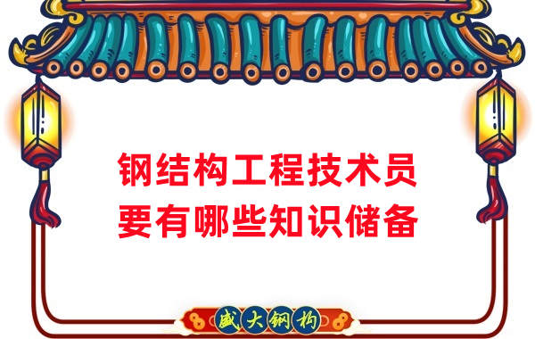 山西鋼結(jié)構(gòu)公司：做鋼結(jié)構(gòu)工程技術(shù)員需要懂哪些知識(shí)？